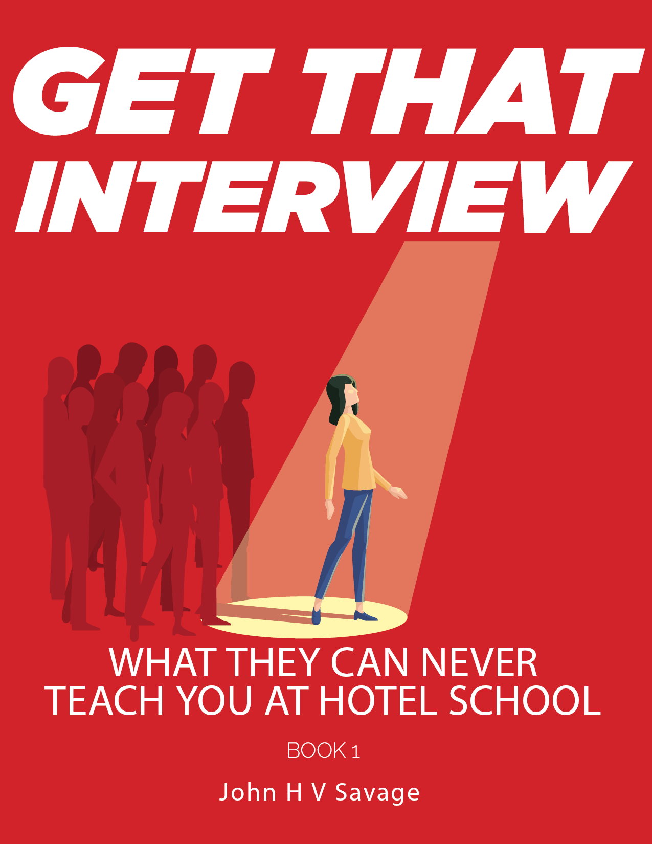 Front cover of eBook Get That Interview, book 1 of the What They Can Never Teach You At Hotel School ebook series, author John H V Savage